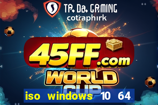 iso windows 10 64 bits download